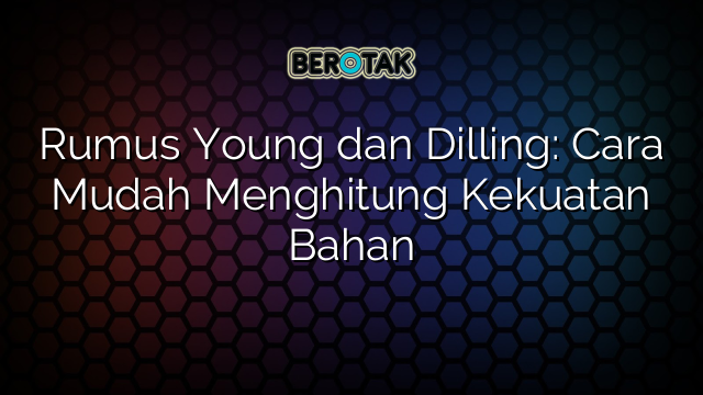 Rumus Young dan Dilling: Cara Mudah Menghitung Kekuatan Bahan