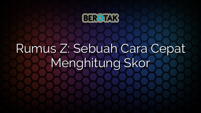 Rumus Z: Sebuah Cara Cepat Menghitung Skor