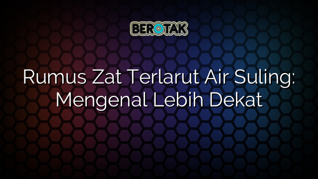 Rumus Zat Terlarut Air Suling: Mengenal Lebih Dekat