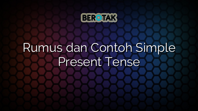 Rumus dan Contoh Simple Present Tense