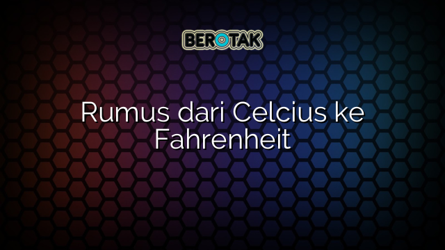 Rumus dari Celcius ke Fahrenheit