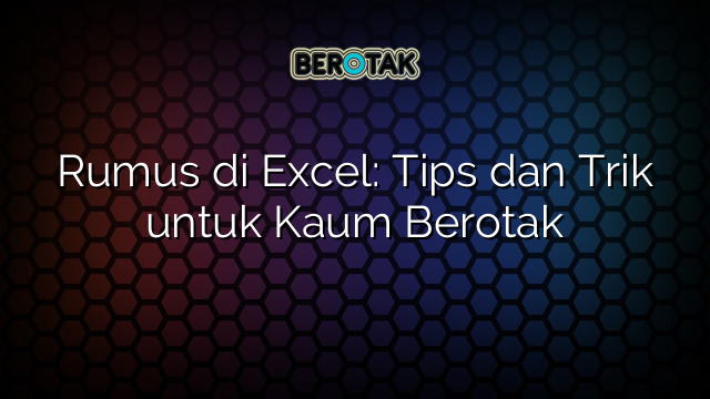 √ Rumus Di Excel: Tips Dan Trik Untuk Kaum Berotak