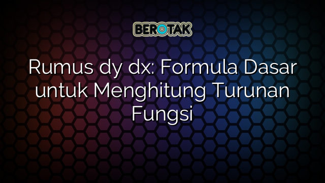 Rumus dy dx: Formula Dasar untuk Menghitung Turunan Fungsi