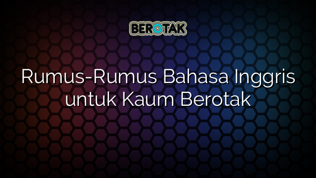 Rumus-Rumus Bahasa Inggris untuk Kaum Berotak