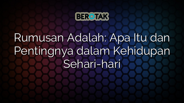 Rumusan Adalah: Apa Itu dan Pentingnya dalam Kehidupan Sehari-hari