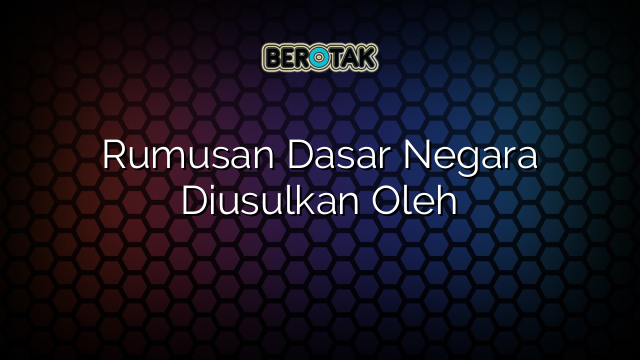 Rumusan Dasar Negara Diusulkan Oleh