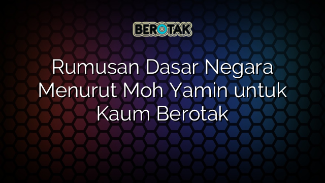 Rumusan Dasar Negara Menurut Moh Yamin untuk Kaum Berotak