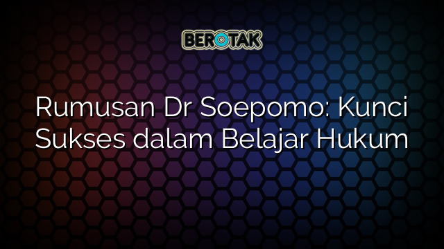 Rumusan Dr Soepomo: Kunci Sukses dalam Belajar Hukum