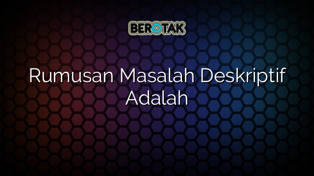 Rumusan Masalah Deskriptif Adalah