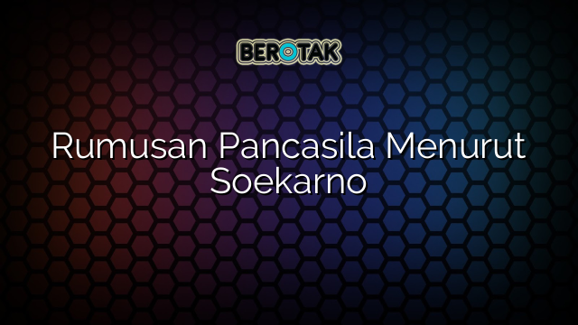 Rumusan Pancasila Menurut Soekarno