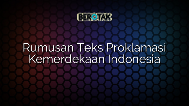 Rumusan Teks Proklamasi Kemerdekaan Indonesia