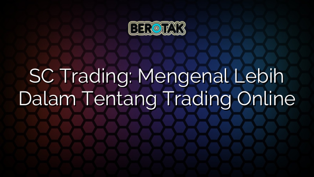 Sc Trading Mengenal Lebih Dalam Tentang Trading Online