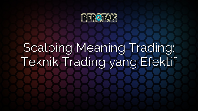 Scalping Meaning Trading: Teknik Trading yang Efektif