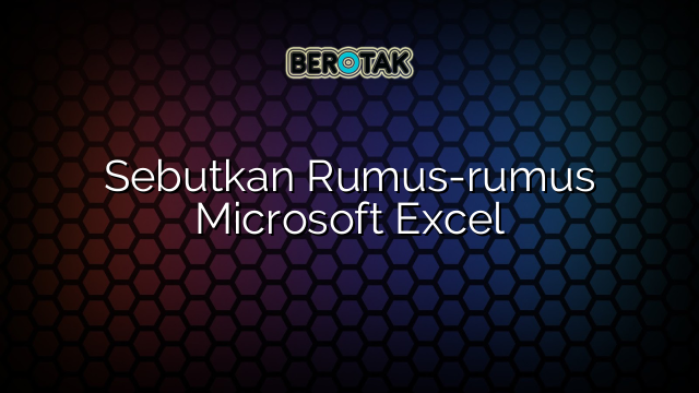 Sebutkan Rumus-rumus Microsoft Excel