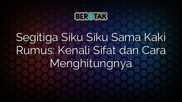 Segitiga Siku Siku Sama Kaki Rumus Kenali Sifat Dan Cara Menghitungnya