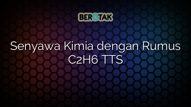 Senyawa Kimia dengan Rumus C2H6 TTS