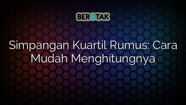 Simpangan Kuartil Rumus: Cara Mudah Menghitungnya