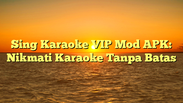 Sing Karaoke VIP Mod APK: Nikmati Karaoke Tanpa Batas