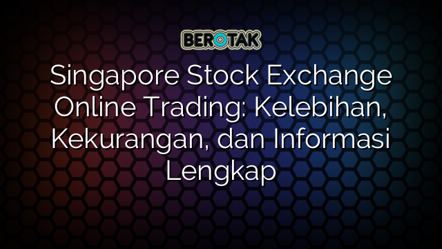 Singapore Stock Exchange Online Trading: Kelebihan, Kekurangan, dan Informasi Lengkap