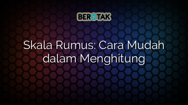 Skala Rumus: Cara Mudah dalam Menghitung