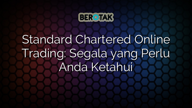 Standard Chartered Online Trading: Segala yang Perlu Anda Ketahui