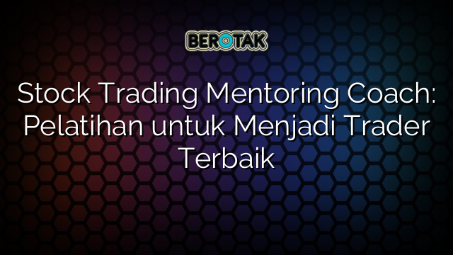 Stock Trading Mentoring Coach: Pelatihan untuk Menjadi Trader Terbaik