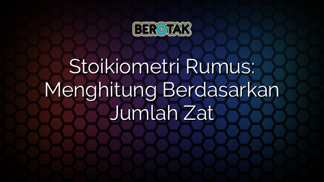 Stoikiometri Rumus: Menghitung Berdasarkan Jumlah Zat