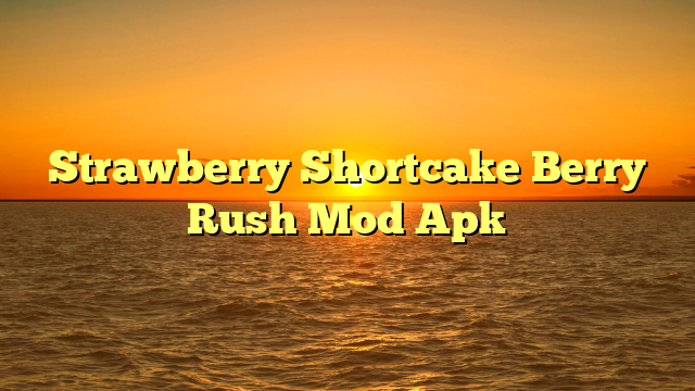 Strawberry Shortcake Berry Rush Mod Apk