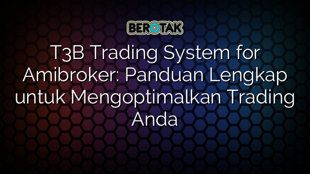 T3B Trading System for Amibroker: Panduan Lengkap untuk Mengoptimalkan Trading Anda