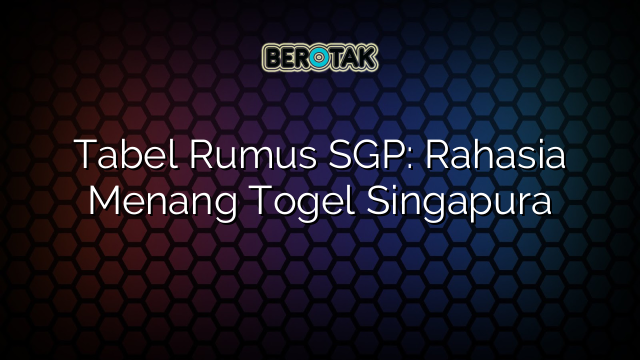 Tabel Rumus SGP: Rahasia Menang Togel Singapura