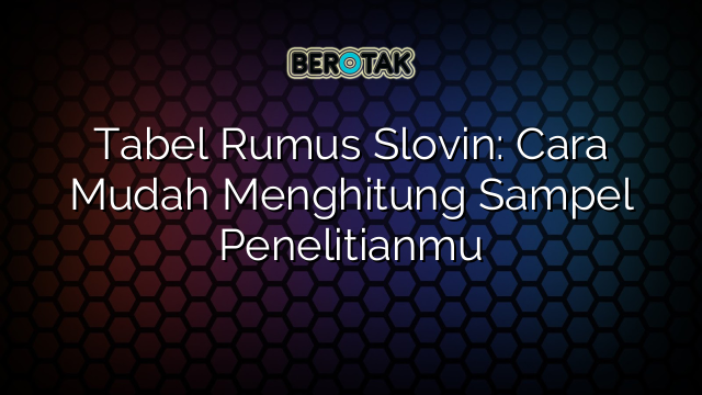 Tabel Rumus Slovin: Cara Mudah Menghitung Sampel Penelitianmu