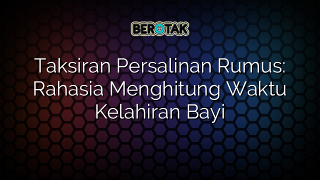 Taksiran Persalinan Rumus: Rahasia Menghitung Waktu Kelahiran Bayi