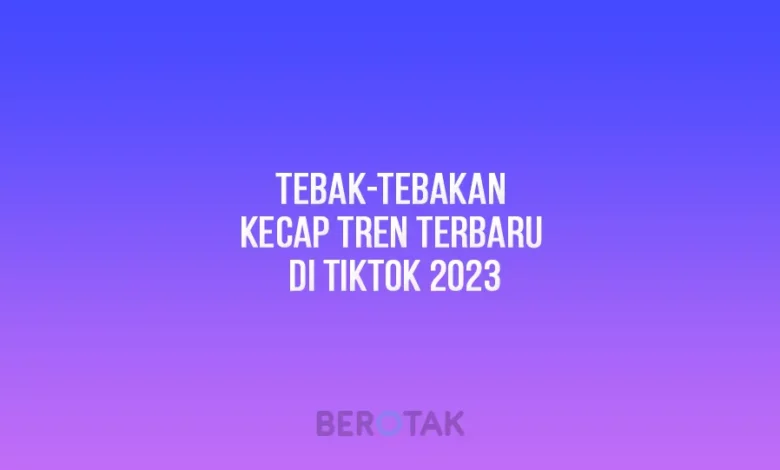 Tebak-tebakan Kecap Tren Terbaru di Tiktok 2023