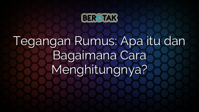 Tegangan Rumus: Apa itu dan Bagaimana Cara Menghitungnya?