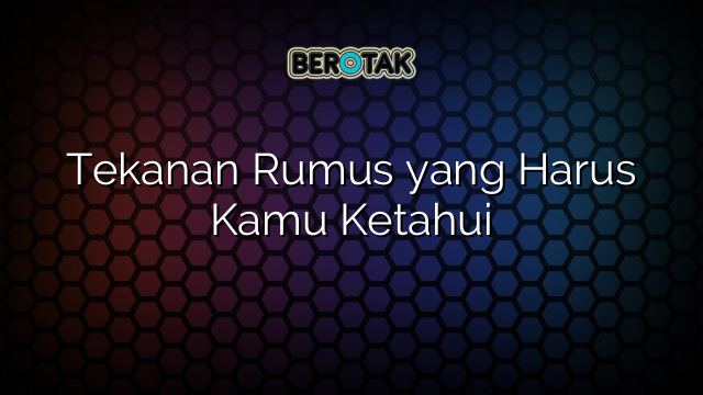 Tekanan Rumus yang Harus Kamu Ketahui