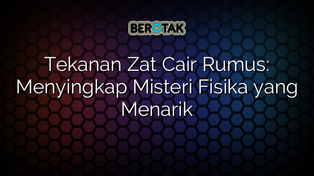 Tekanan Zat Cair Rumus: Menyingkap Misteri Fisika yang Menarik