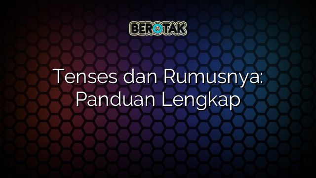 Tenses dan Rumusnya: Panduan Lengkap