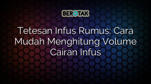 Tetesan Infus Rumus: Cara Mudah Menghitung Volume Cairan Infus