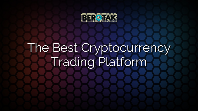 The Best Cryptocurrency Trading Platform