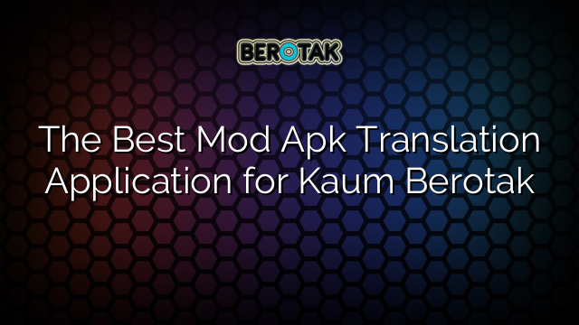 The Best Mod Apk Translation Application for Kaum Berotak