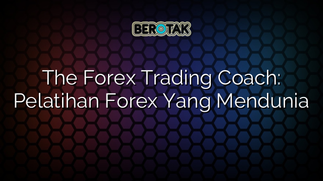 The Forex Trading Coach: Pelatihan Forex Yang Mendunia