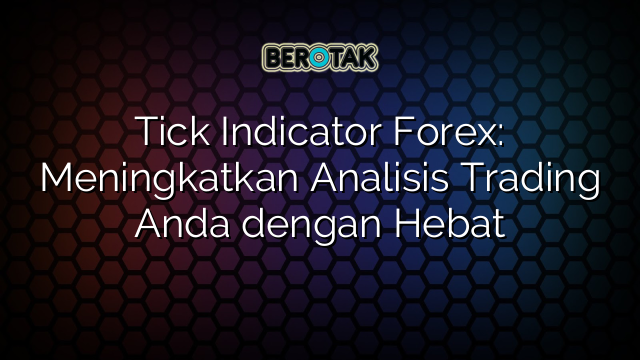 Tick Indicator Forex: Meningkatkan Analisis Trading Anda dengan Hebat