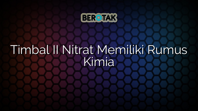 Timbal II Nitrat Memiliki Rumus Kimia