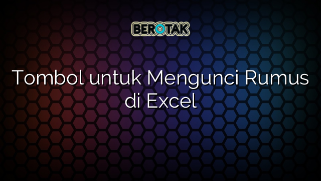 Tombol untuk Mengunci Rumus di Excel