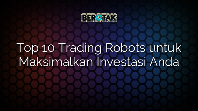 √ Top 10 Trading Robots Untuk Maksimalkan Investasi Anda