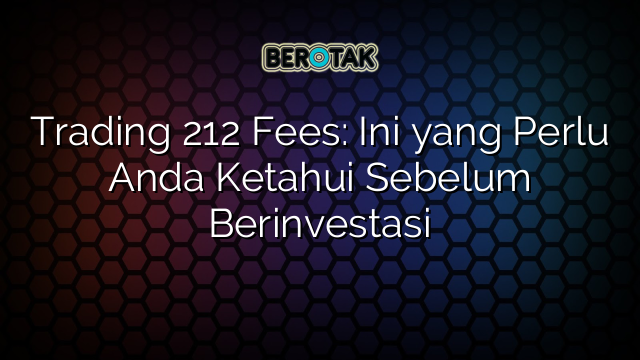 Trading 212 Fees: Ini yang Perlu Anda Ketahui Sebelum Berinvestasi