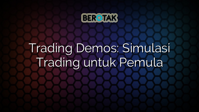 Trading Demos: Simulasi Trading untuk Pemula