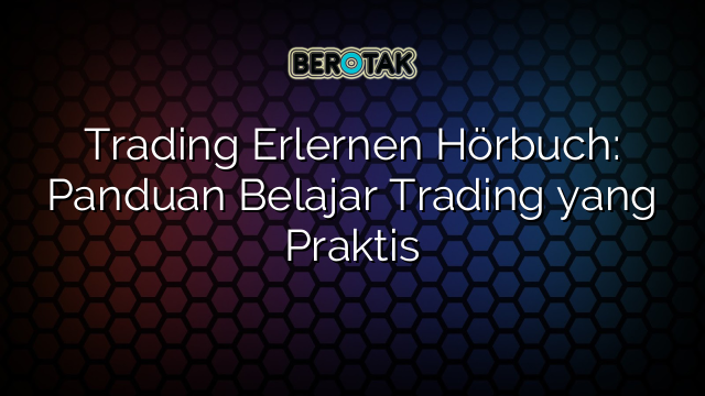 Trading Erlernen Hörbuch: Panduan Belajar Trading yang Praktis