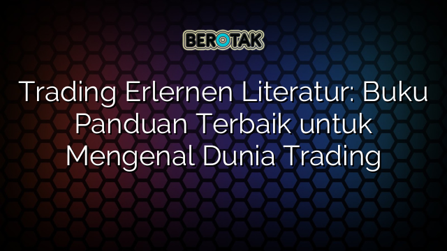 Trading Erlernen Literatur: Buku Panduan Terbaik untuk Mengenal Dunia Trading