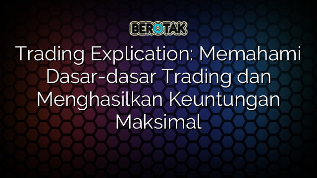 √ Trading Explication: Memahami Dasar-dasar Trading Dan Menghasilkan ...